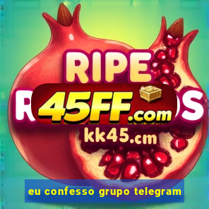 eu confesso grupo telegram